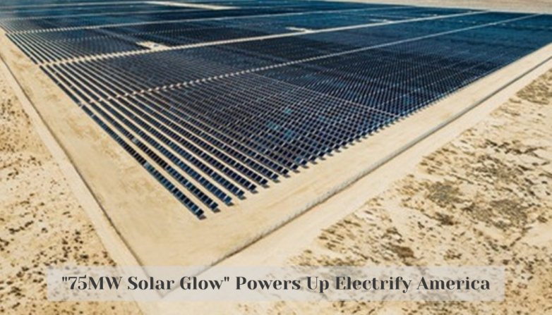 "75MW Solar Glow" Powers Up Electrify America