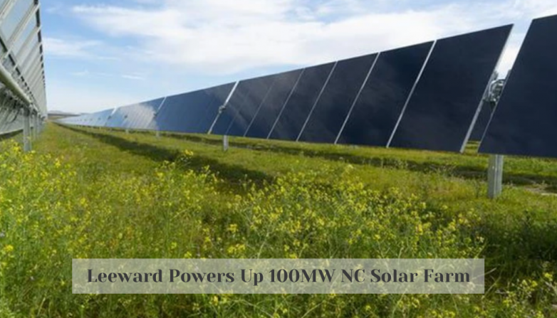 Leeward Powers Up 100MW NC Solar Farm