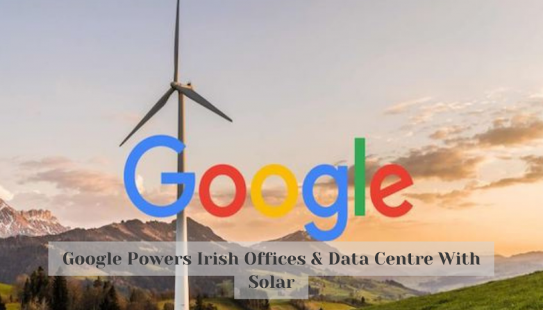 Google Powers Irish Offices & Data Centre With Solar