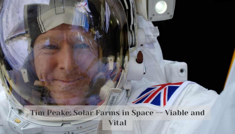 Tim Peake: Solar Farms in Space -- Viable and Vital