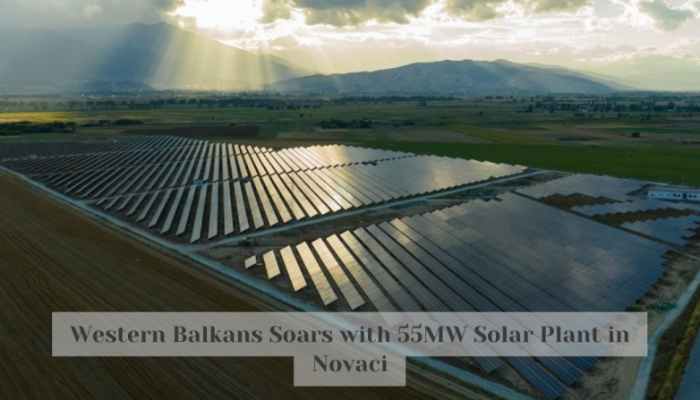 Western Balkans Soars with 55MW Solar Plant in Novaci