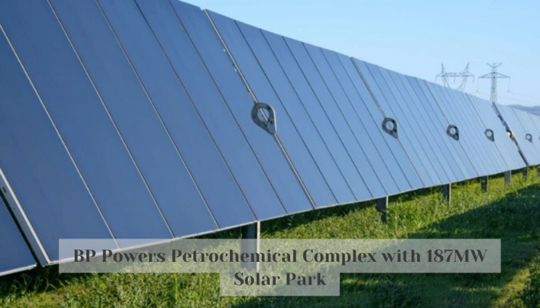 BP Powers Petrochemical Complex with 187MW Solar Park