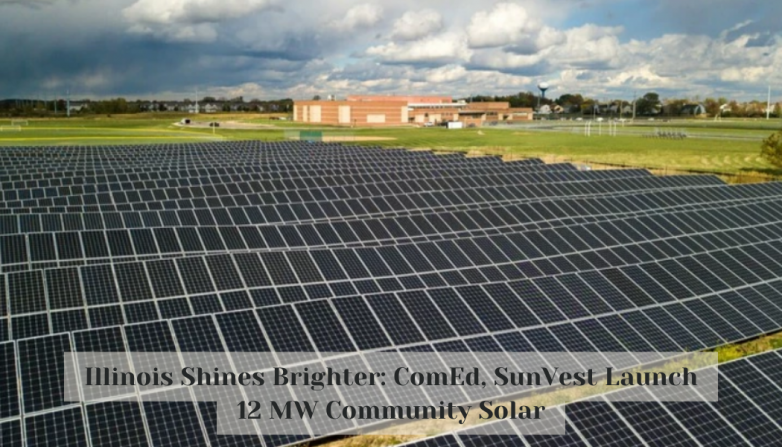 Illinois Shines Brighter: ComEd, SunVest Launch 12 MW Community Solar