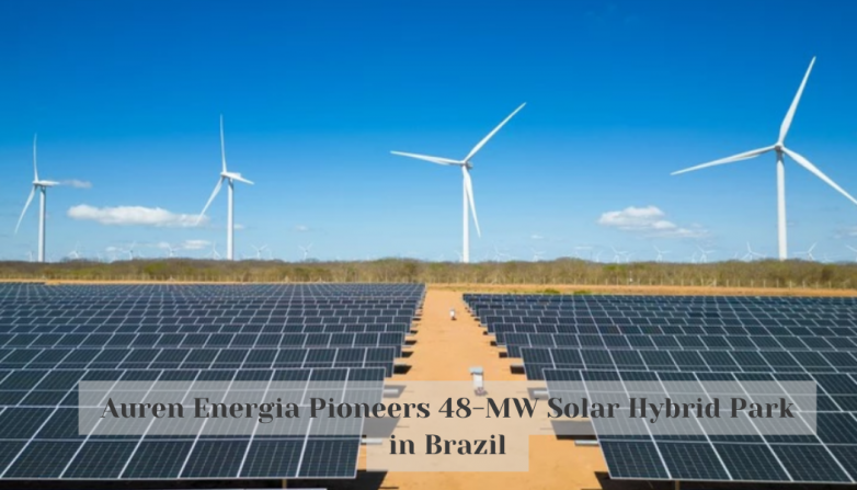 Auren Energia Pioneers 48-MW Solar Hybrid Park in Brazil