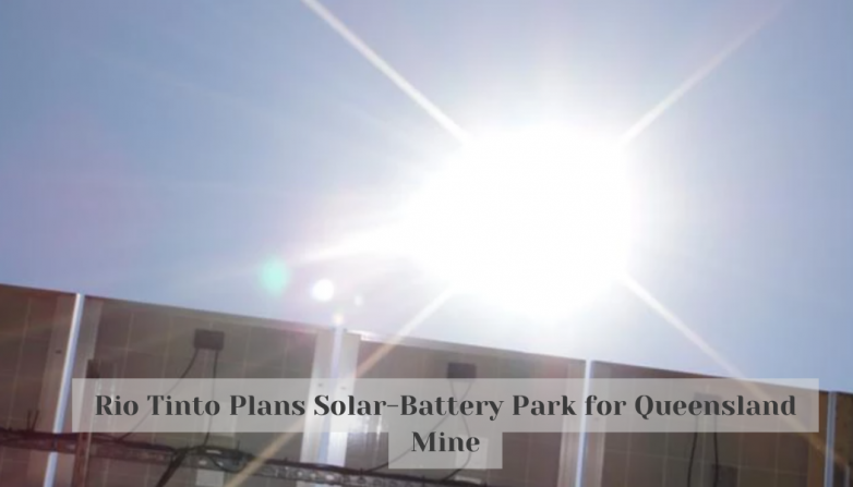 Rio Tinto Plans Solar-Battery Park for Queensland Mine